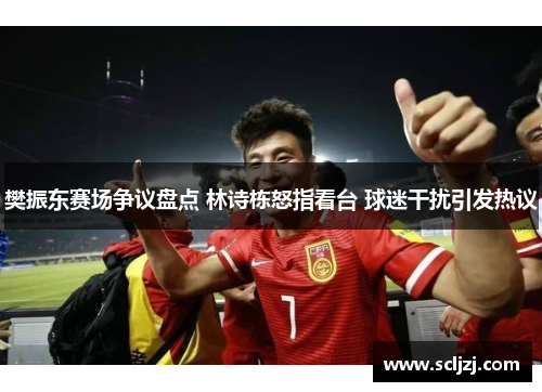 樊振东赛场争议盘点 林诗栋怒指看台 球迷干扰引发热议