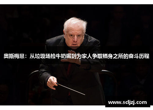 奥斯梅恩：从垃圾场捡牛奶喝到为家人争取栖身之所的奋斗历程
