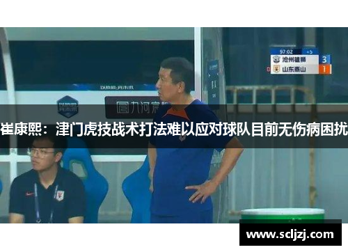 崔康熙：津门虎技战术打法难以应对球队目前无伤病困扰