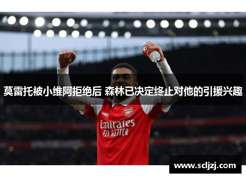 莫雷托被小维阿拒绝后 森林已决定终止对他的引援兴趣